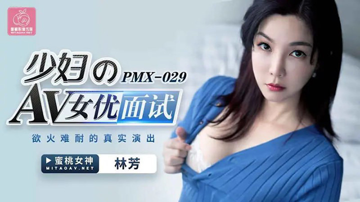 【蜜桃传媒】【PMX029】【少妇的AV女优面试】【林芳】欲火难耐的真实演出